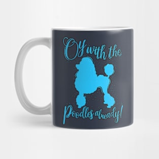 Oy With The Poodles Already! Mug